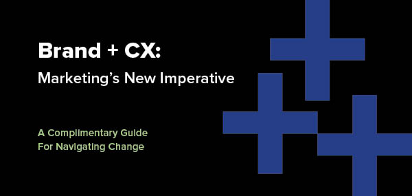 Brand + CX: Marketing's New Imperative
