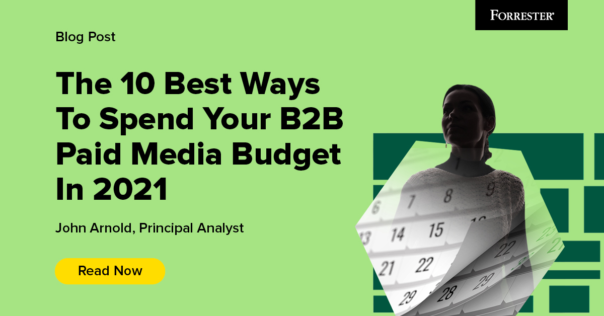 The 10 Best Ways To Spend Your B2B Paid Media Budget In 2021