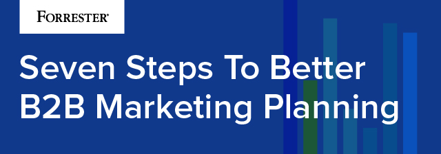 Ease Annual Planning With Forrester’s Seven-Step B2B Marketing Process