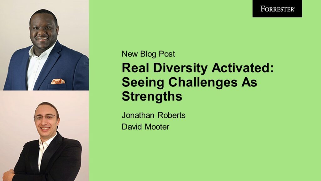 New Forrester blog post entitled "Real Diversity Activated: Seeing Challenges As Strengths" by Jonathan Roberts and David Mooter.