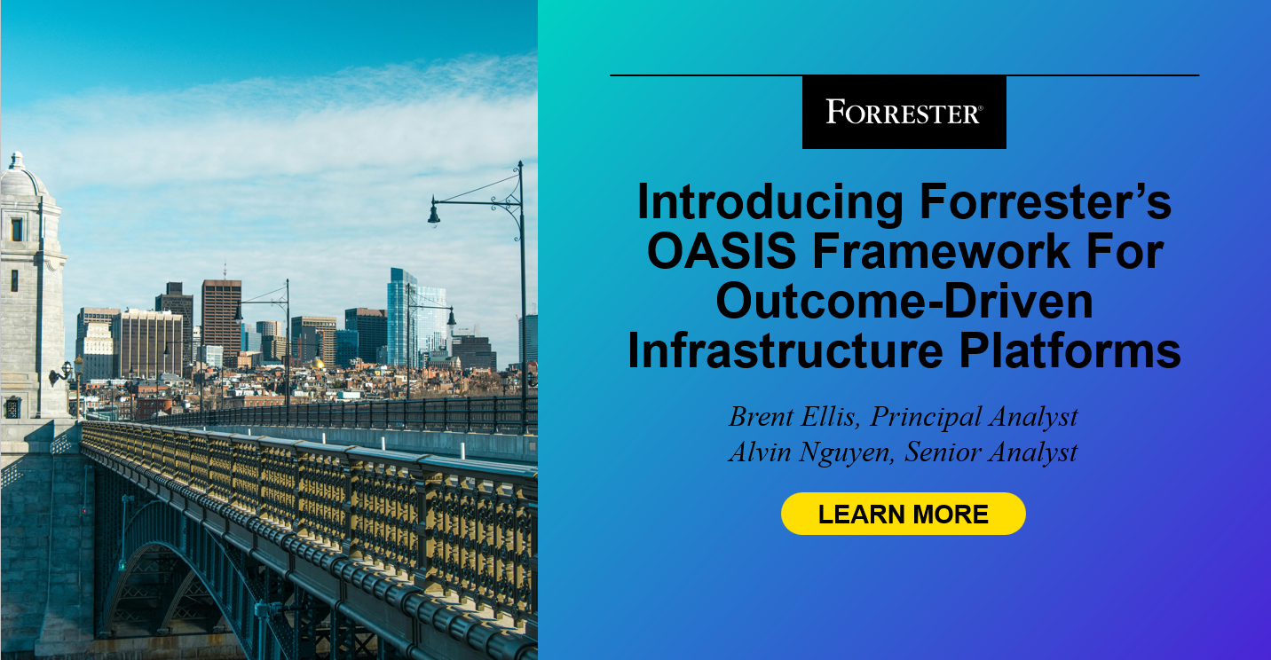 Introducing Forrester’s OASIS Framework For Outcome-Driven Infrastructure Introducing Forrester’s OASIS Framework For Outcome-Driven Infrastructure