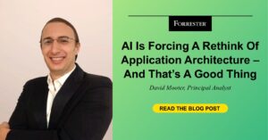 Read the Forrester blog from David Mooter, principal analyst: "AI Is Forcing a Rethink of Application Architecture, and That's a Good Thing."
