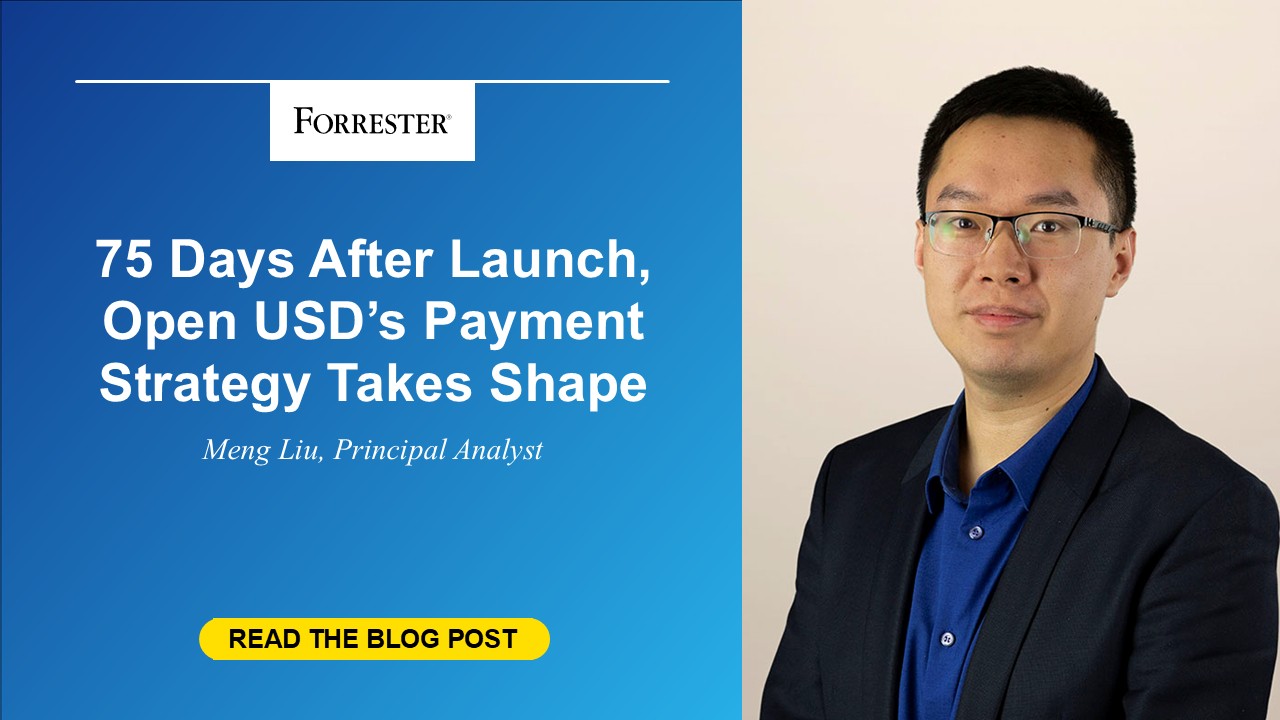 Seventy-Five Days After Launch, Open USD’s Payment Strategy Takes Shape - Forrester