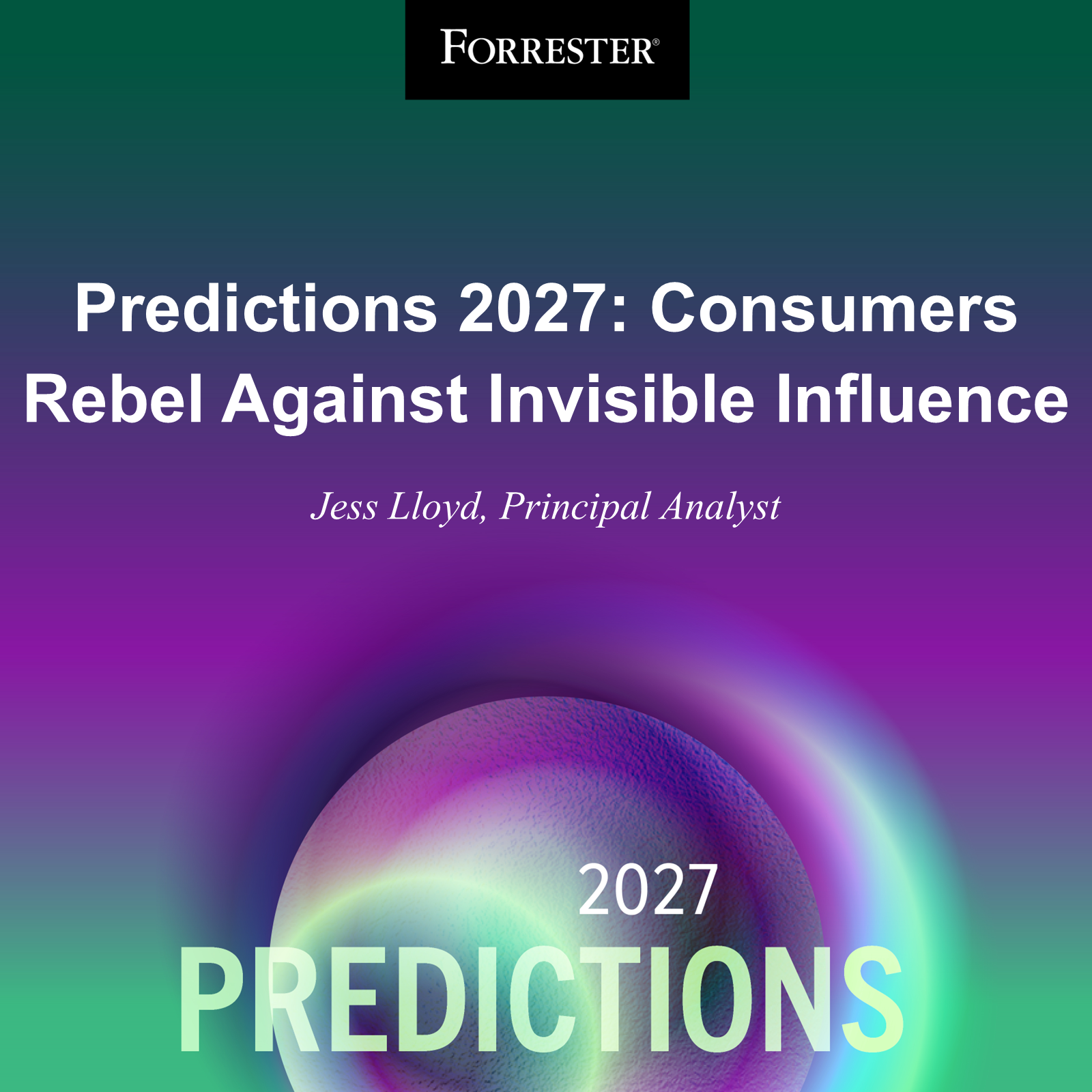 Predictions 2027: Consumers Rebel Against Invisible Influence - Forrester